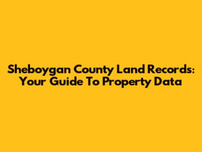 Sheboygan County Land Records: Your Guide To Property Data