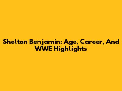 Shelton Benjamin: Age, Career, And WWE Highlights