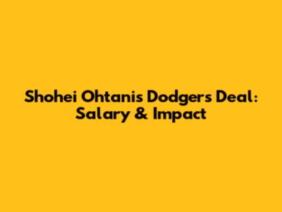 Shohei Ohtani's Dodgers Deal: Salary & Impact