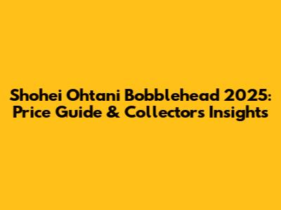 Shohei Ohtani Bobblehead 2025: Price Guide & Collector's Insights
