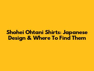 Shohei Ohtani Shirts: Japanese Design & Where To Find Them