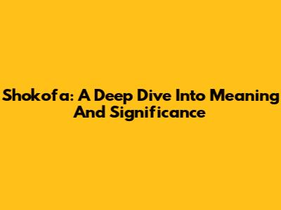 Shokofa: A Deep Dive Into Meaning And Significance