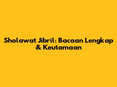 Sholawat Jibril: Bacaan Lengkap & Keutamaan