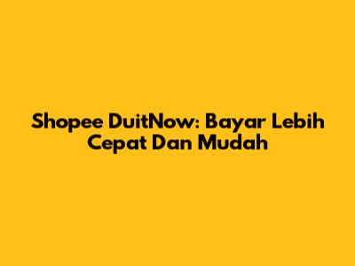Shopee DuitNow: Bayar Lebih Cepat Dan Mudah