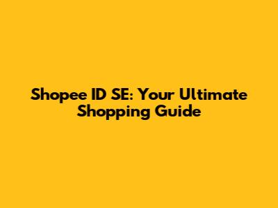 Shopee ID SE: Your Ultimate Shopping Guide
