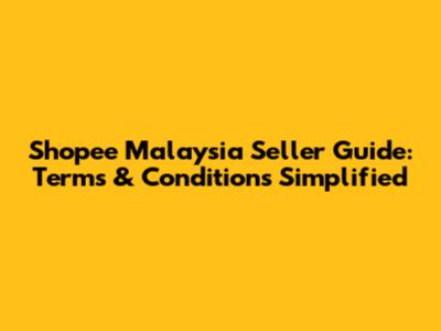 Shopee Malaysia Seller Guide: Terms & Conditions Simplified