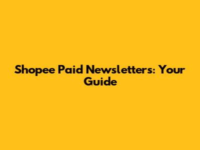 Shopee Paid Newsletters: Your Guide