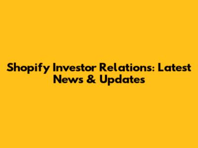 Shopify Investor Relations: Latest News & Updates