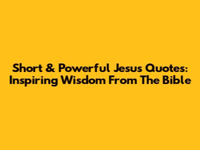 Short & Powerful Jesus Quotes: Inspiring Wisdom From The Bible