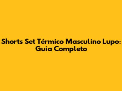 Shorts Set Térmico Masculino Lupo: Guia Completo