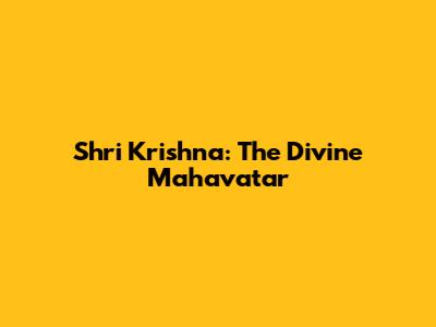 Shri Krishna: The Divine Mahavatar