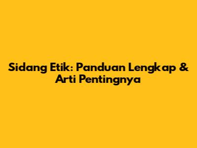 Sidang Etik: Panduan Lengkap & Arti Pentingnya