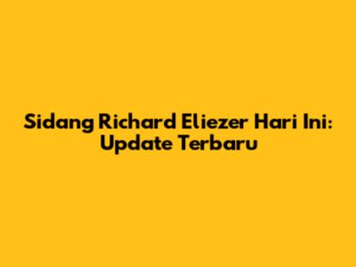 Sidang Richard Eliezer Hari Ini: Update Terbaru