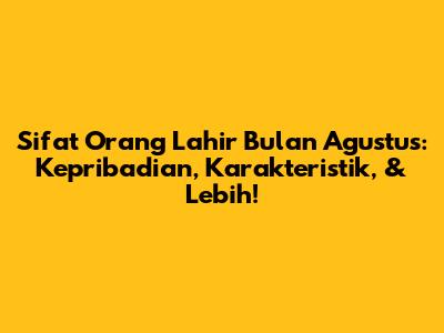 Sifat Orang Lahir Bulan Agustus: Kepribadian, Karakteristik, & Lebih!