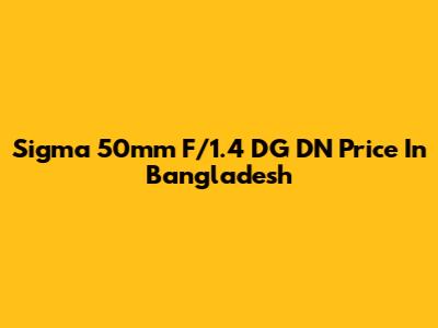 Sigma 50mm F/1.4 DG DN Price In Bangladesh