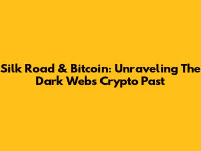 Silk Road & Bitcoin: Unraveling The Dark Web's Crypto Past