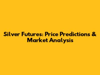 Silver Futures: Price Predictions & Market Analysis
