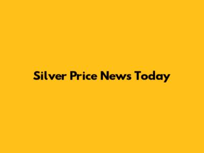 Silver Price News Today