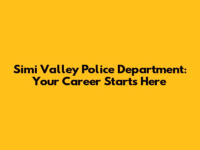 Simi Valley Police Department: Your Career Starts Here