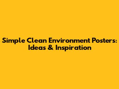 Simple Clean Environment Posters: Ideas & Inspiration