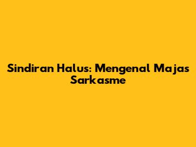 Sindiran Halus: Mengenal Majas Sarkasme
