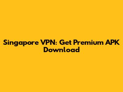 Singapore VPN: Get Premium APK Download