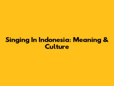 Singing In Indonesia: Meaning & Culture