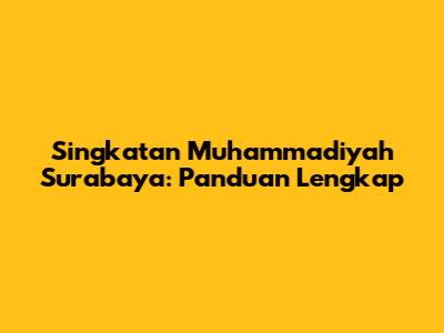 Singkatan Muhammadiyah Surabaya: Panduan Lengkap