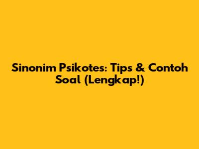 Sinonim Psikotes: Tips & Contoh Soal (Lengkap!)