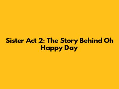 Sister Act 2: The Story Behind "Oh Happy Day"