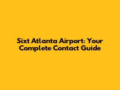 Sixt Atlanta Airport: Your Complete Contact Guide