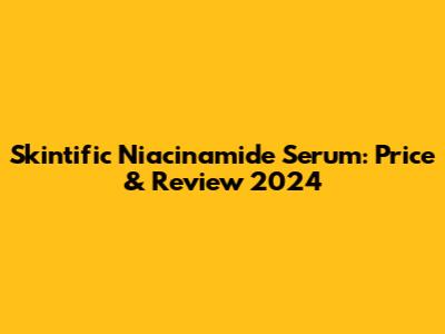 Skintific Niacinamide Serum: Price & Review 2024