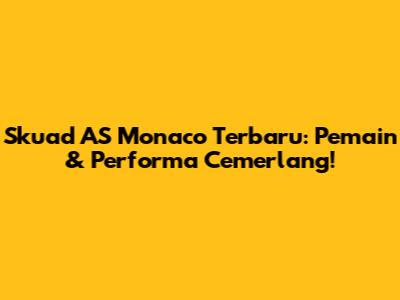 Skuad AS Monaco Terbaru: Pemain & Performa Cemerlang!