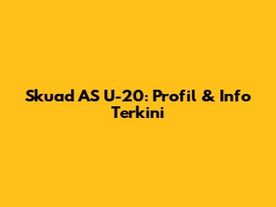 Skuad AS U-20: Profil & Info Terkini