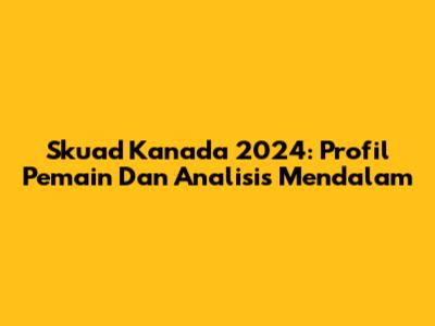 Skuad Kanada 2024: Profil Pemain Dan Analisis Mendalam