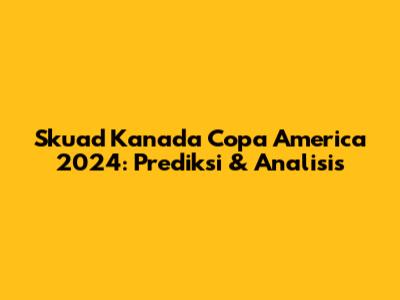 Skuad Kanada Copa America 2024: Prediksi & Analisis