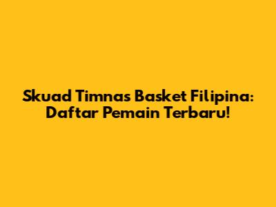 Skuad Timnas Basket Filipina: Daftar Pemain Terbaru!