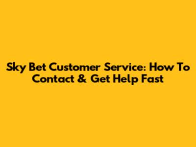 Sky Bet Customer Service: How To Contact & Get Help Fast