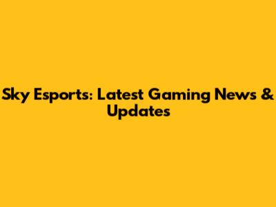 Sky Esports: Latest Gaming News & Updates
