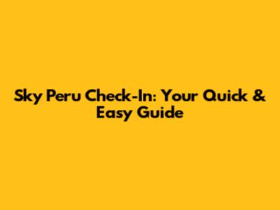 Sky Peru Check-In: Your Quick & Easy Guide