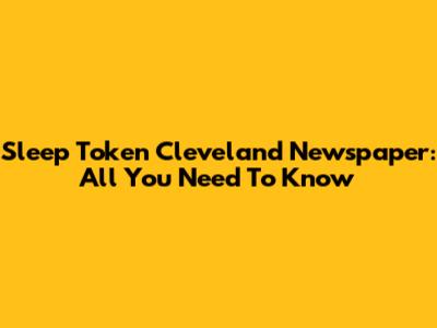 Sleep Token Cleveland Newspaper: All You Need To Know