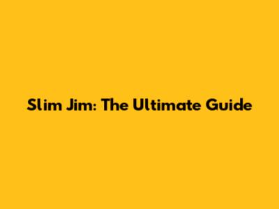 Slim Jim: The Ultimate Guide