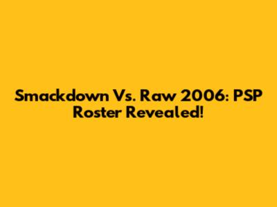 Smackdown Vs. Raw 2006: PSP Roster Revealed!