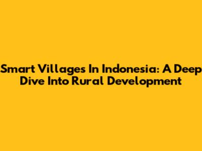 Smart Villages In Indonesia: A Deep Dive Into Rural Development