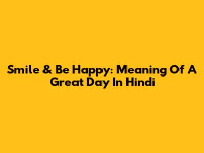 Smile & Be Happy: Meaning Of A Great Day In Hindi
