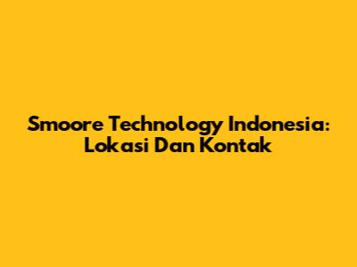 Smoore Technology Indonesia: Lokasi Dan Kontak