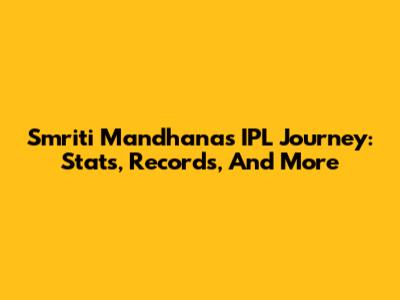 Smriti Mandhana's IPL Journey: Stats, Records, And More