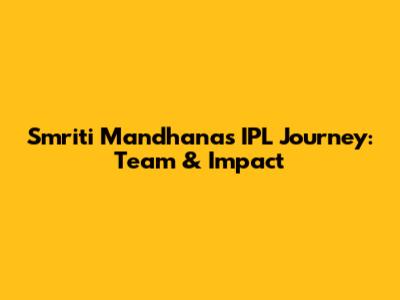 Smriti Mandhana's IPL Journey: Team & Impact
