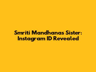 Smriti Mandhana's Sister: Instagram ID Revealed