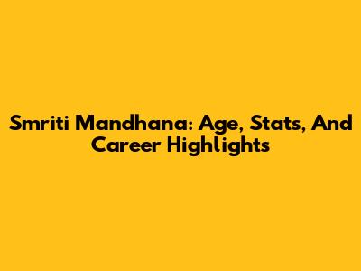 Smriti Mandhana: Age, Stats, And Career Highlights